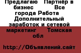 Предлагаю : Партнёр в бизнес        - Все города Работа » Дополнительный заработок и сетевой маркетинг   . Томская обл.